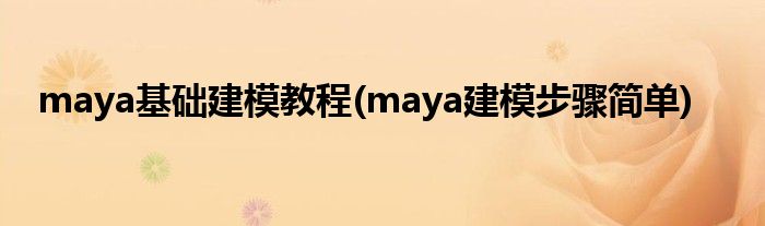 maya基礎建模教程(maya建模步驟簡單)