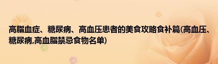 高脂血癥、糖尿病、高血壓患者的美食攻略食補(bǔ)篇(高血壓、糖尿病,高血脂禁忌食物名單)