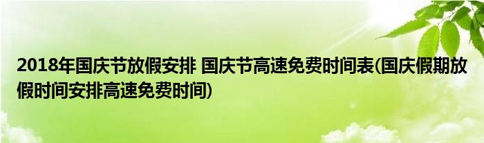 2018年國(guó)慶節(jié)放假安排 國(guó)慶節(jié)高速免費(fèi)時(shí)間表(國(guó)慶假期放假時(shí)間安排高速免費(fèi)時(shí)間)