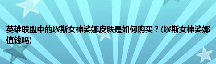 英雄聯(lián)盟中的繆斯女神娑娜皮膚是如何購(gòu)買?(繆斯女神娑娜值錢嗎)