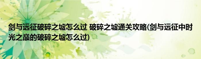 劍與遠(yuǎn)征破碎之墟怎么過 破碎之墟通關(guān)攻略(劍與遠(yuǎn)征中時(shí)光之巔的破碎之墟怎么過)