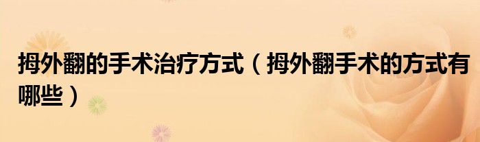 拇外翻的手術(shù)治療方式（拇外翻手術(shù)的方式有哪些）