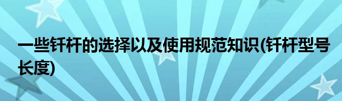 一些釬桿的選擇以及使用規(guī)范知識(釬桿型號長度)