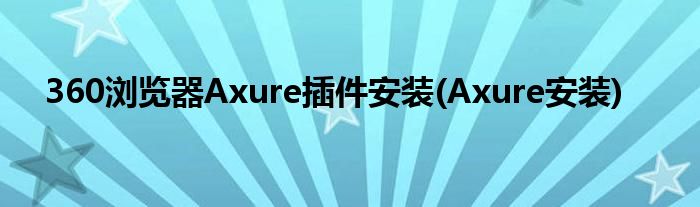 360瀏覽器Axure插件安裝(Axure安裝)