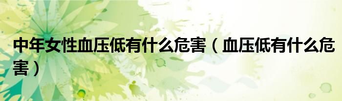 中年女性血壓低有什么危害（血壓低有什么危害）