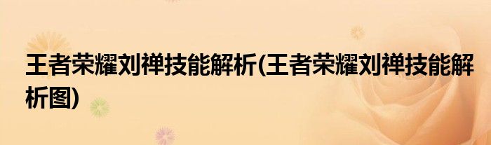 王者榮耀劉禪技能解析(王者榮耀劉禪技能解析圖)
