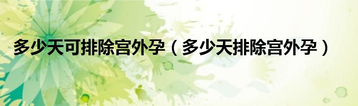 多少天可排除宮外孕（多少天排除宮外孕）