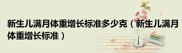 新生兒滿月體重增長標準多少克（新生兒滿月體重增長標準）