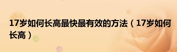 17歲如何長高最快最有效的方法（17歲如何長高）