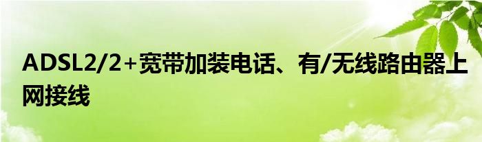 ADSL2/2+寬帶加裝電話、有/無線路由器上網(wǎng)接線