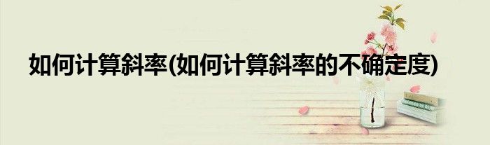 如何計算斜率(如何計算斜率的不確定度)