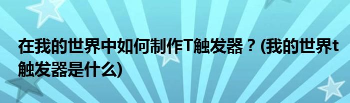 在我的世界中如何制作T觸發(fā)器？(我的世界t觸發(fā)器是什么)