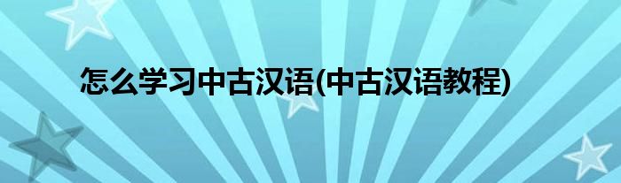 怎么學(xué)習(xí)中古漢語(yǔ)(中古漢語(yǔ)教程)