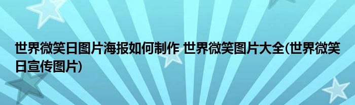 世界微笑日?qǐng)D片海報(bào)如何制作 世界微笑圖片大全(世界微笑日宣傳圖片)