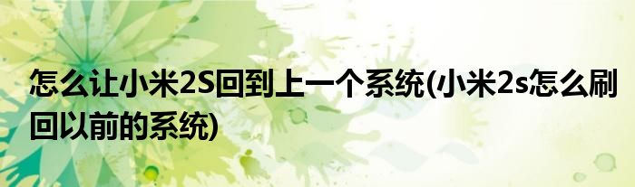 怎么讓小米2S回到上一個(gè)系統(tǒng)(小米2s怎么刷回以前的系統(tǒng))