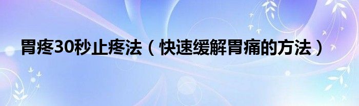 胃疼30秒止疼法（快速緩解胃痛的方法）