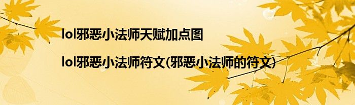 lol邪惡小法師天賦加點圖|lol邪惡小法師符文(邪惡小法師的符文)