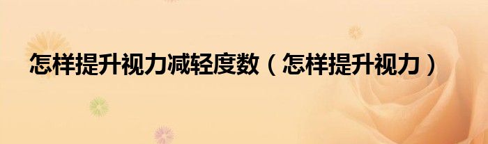 怎樣提升視力減輕度數(shù)（怎樣提升視力）
