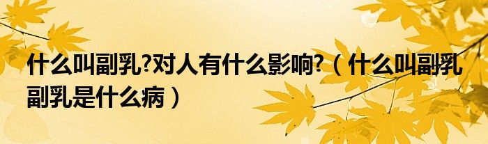 什么叫副乳?對(duì)人有什么影響?（什么叫副乳 副乳是什么病）