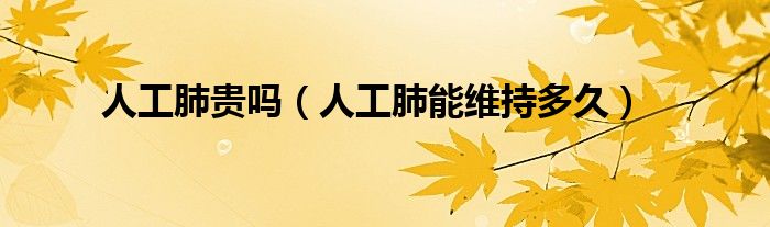 人工肺貴嗎（人工肺能維持多久）