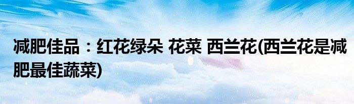減肥佳品：紅花綠朵 花菜 西蘭花(西蘭花是減肥最佳蔬菜)