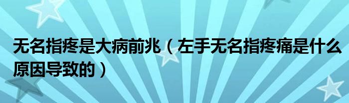 無名指疼是大病前兆（左手無名指疼痛是什么原因導致的）