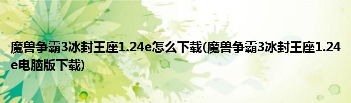 魔獸爭霸3冰封王座1.24e怎么下載(魔獸爭霸3冰封王座1.24e電腦版下載)