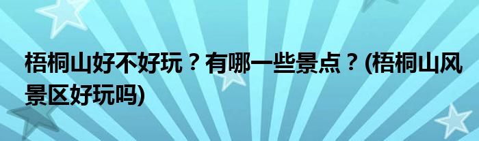梧桐山好不好玩？有哪一些景點(diǎn)？(梧桐山風(fēng)景區(qū)好玩嗎)