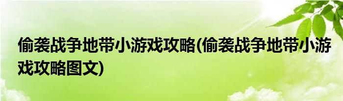 偷襲戰(zhàn)爭地帶小游戲攻略(偷襲戰(zhàn)爭地帶小游戲攻略圖文)