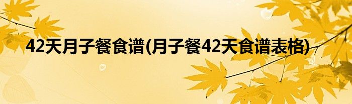 42天月子餐食譜(月子餐42天食譜表格)