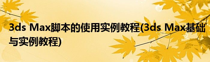 3ds Max腳本的使用實(shí)例教程(3ds Max基礎(chǔ)與實(shí)例教程)