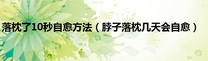 落枕了10秒自愈方法(脖子落枕幾天會(huì)自愈)