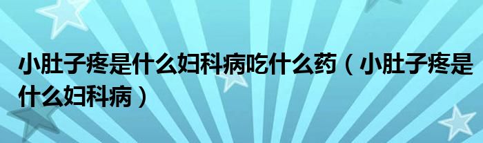 小肚子疼是什么婦科病吃什么藥（小肚子疼是什么婦科?。? /></span>
		<span id=