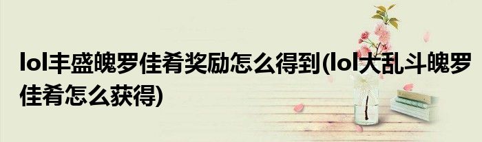 lol豐盛魄羅佳肴獎(jiǎng)勵(lì)怎么得到(lol大亂斗魄羅佳肴怎么獲得)