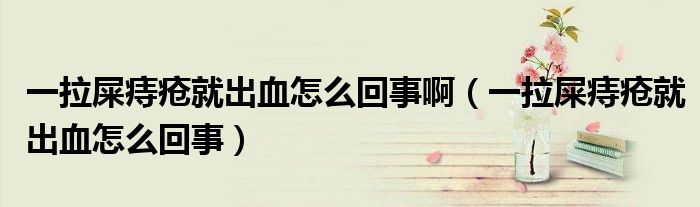 一拉屎痔瘡就出血怎么回事?。ㄒ焕褐摊従统鲅趺椿厥拢? /></span>
		<span id=