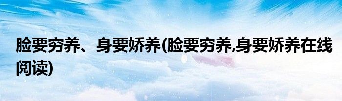 臉要窮養(yǎng)、身要嬌養(yǎng)(臉要窮養(yǎng),身要嬌養(yǎng)在線閱讀)