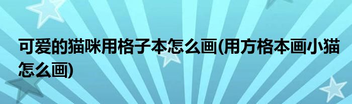 可愛的貓咪用格子本怎么畫(用方格本畫小貓?jiān)趺串?