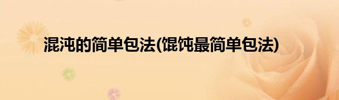 混沌的簡(jiǎn)單包法(餛飩最簡(jiǎn)單包法)