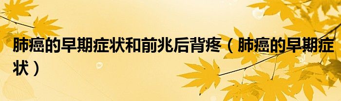 肺癌的早期癥狀和前兆后背疼(肺癌的早期癥狀)