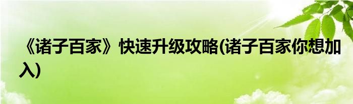 《諸子百家》快速升級攻略(諸子百家你想加入)