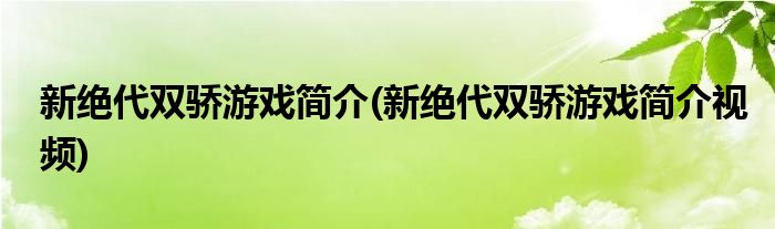 新絕代雙驕游戲簡(jiǎn)介(新絕代雙驕游戲簡(jiǎn)介視頻)