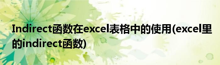 Indirect函數(shù)在excel表格中的使用(excel里的indirect函數(shù))