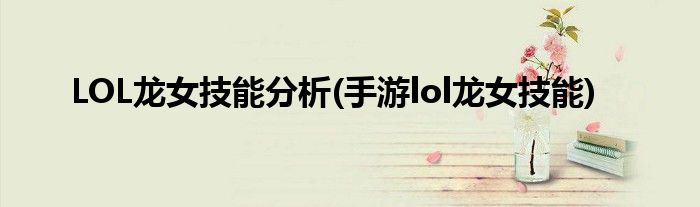 LOL龍女技能分析(手游lol龍女技能)