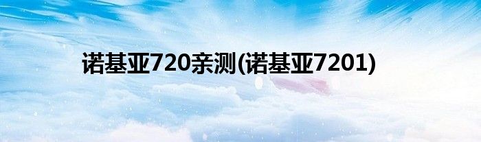 諾基亞720親測(諾基亞7201)