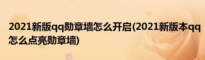 2021新版qq勛章墻怎么開啟(2021新版本qq怎么點亮勛章墻)