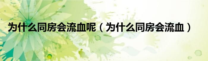 為什么同房會(huì)流血呢（為什么同房會(huì)流血）