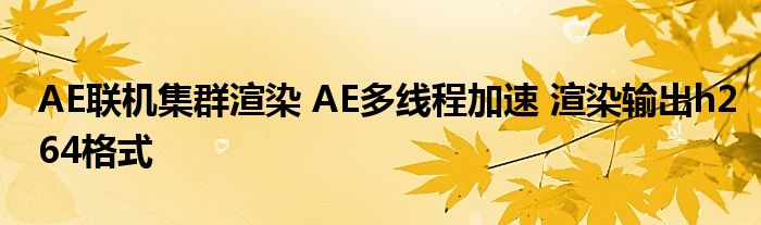 AE聯(lián)機(jī)集群渲染 AE多線程加速 渲染輸出h264格式