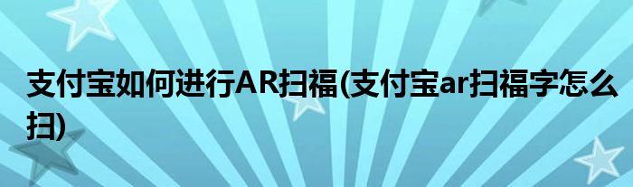 支付寶如何進(jìn)行AR掃福(支付寶ar掃福字怎么掃)