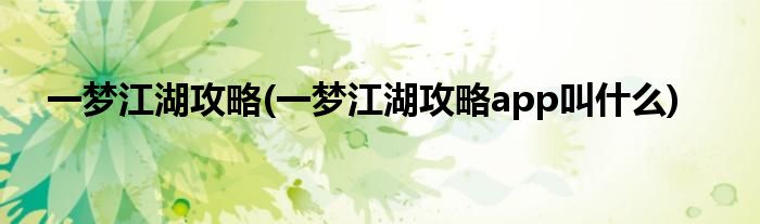 一夢江湖攻略(一夢江湖攻略app叫什么)