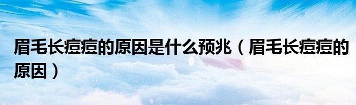 眉毛長(zhǎng)痘痘的原因是什么預(yù)兆（眉毛長(zhǎng)痘痘的原因）